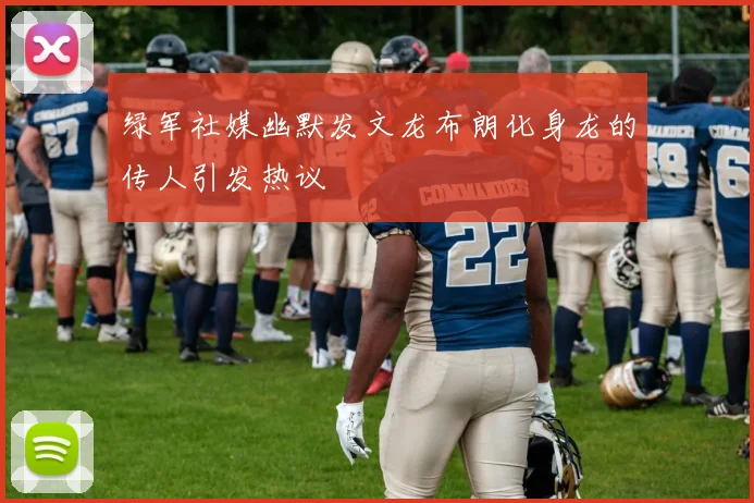 绿军社媒幽默发文龙布朗化身龙的传人引发热议