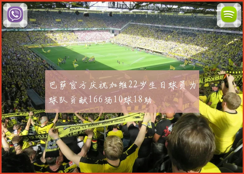 巴萨官方庆祝加维22岁生日球员为球队贡献166场10球18助