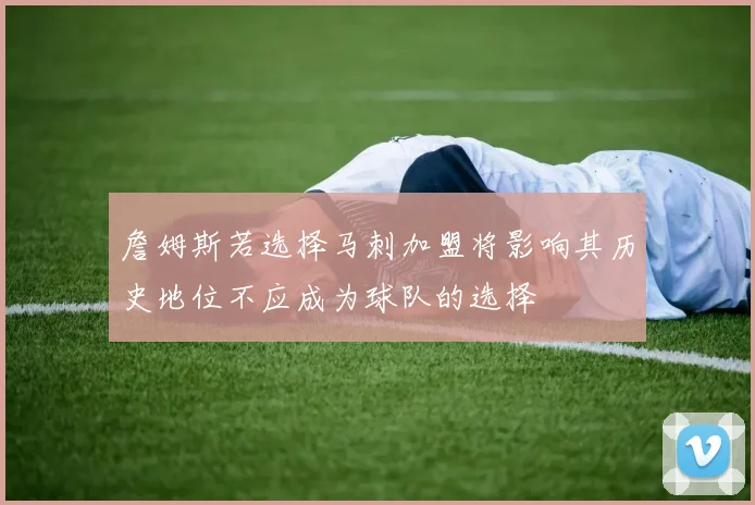 詹姆斯若选择马刺加盟将影响其历史地位不应成为球队的选择